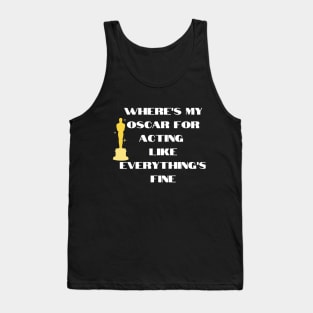 funny t-shirt : Where's my oscar for acting like everything is fine. Tank Top